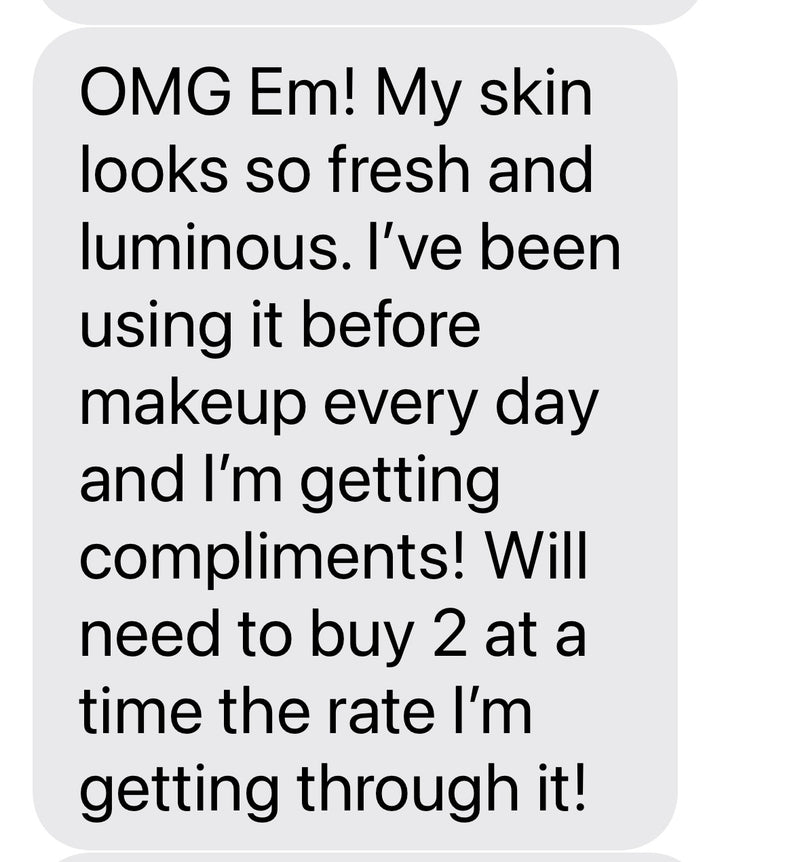 OMG! My skin looks so fresh and luminous. I've been using it before makeup every day and I'm getting compliments! Will need to buy 2 at a time the rate I'm getting through it!